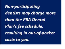 Non-participating dentists may charge more than the PBA Dental Plan’s fee schedule, resulting in out-of-pocket costs to you.